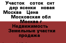 Участок 7 соток, снт , дер.ясенки , новая Москва › Цена ­ 1 200 000 - Московская обл., Москва г. Недвижимость » Земельные участки продажа   